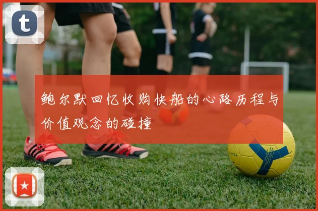 鲍尔默回忆收购快船的心路历程与价值观念的碰撞