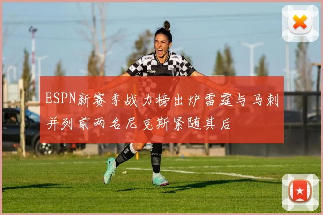 ESPN新赛季战力榜出炉雷霆与马刺并列前两名尼克斯紧随其后