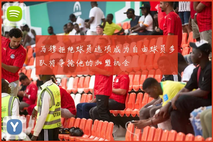 马穆拒绝球员选项成为自由球员多队将争抢他的加盟机会